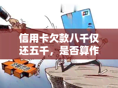 信用卡欠款八千仅还五千，是否算作逾期？如何处理？