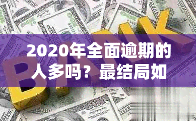 2020年全面逾期的人多吗？最结局如何？