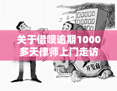 关于借呗逾期1000多天律师上门走访的真实性：解答用户疑虑及可能遇到的问题