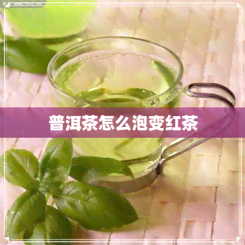 普洱茶怎么泡变红茶