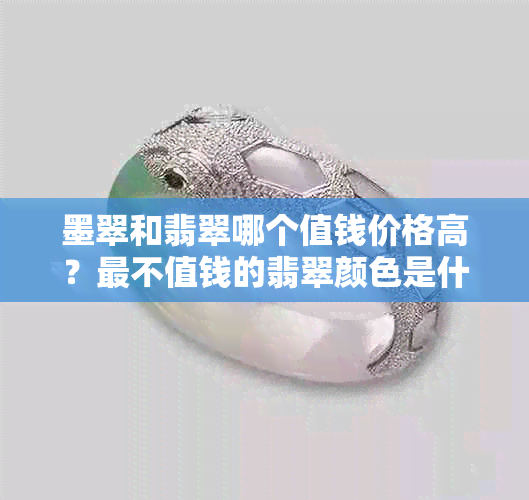 墨翠和翡翠哪个值钱价格高？最不值钱的翡翠颜色是什么？