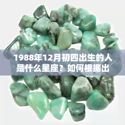 1988年12月初四出生的人是什么星座？如何根据出生日期确定星座？