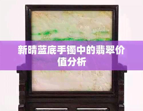 新晴蓝底手镯中的翡翠价值分析