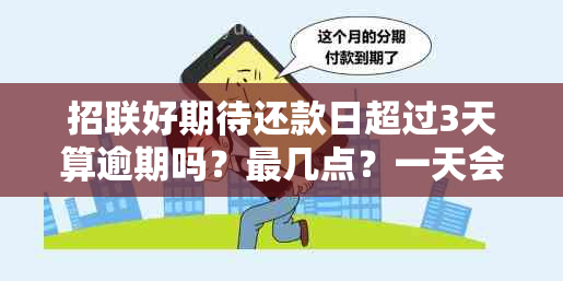 招联好期待还款日超过3天算逾期吗？最几点？一天会怎么样？