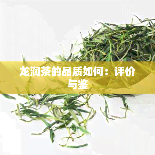 龙润茶的品质如何：评价与鉴