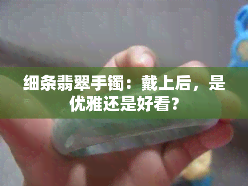 细条翡翠手镯：戴上后，是优雅还是好看？