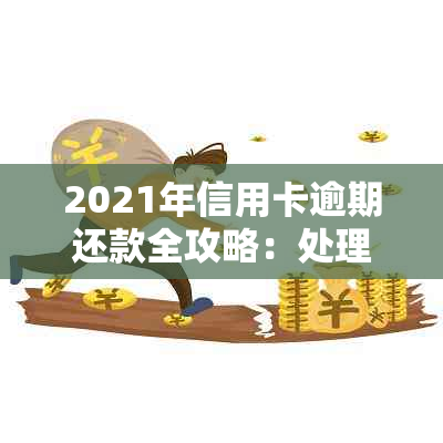 2021年信用卡逾期还款全攻略：处理、解决、方法一网打尽