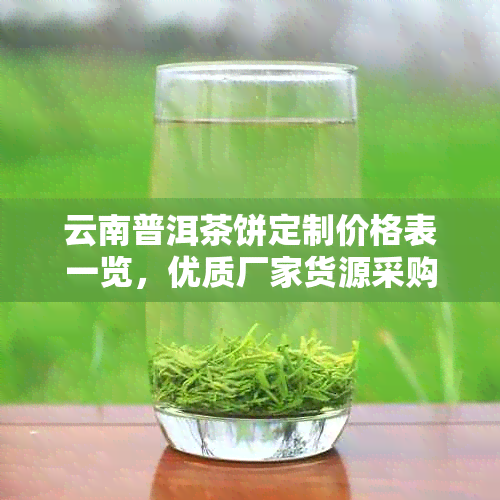 云南普洱茶饼定制价格表一览，优质厂家货源采购指南