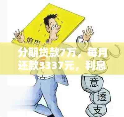 分期贷款7万，每月还款3337元，利息合理吗？探讨贷款还款方式和成本