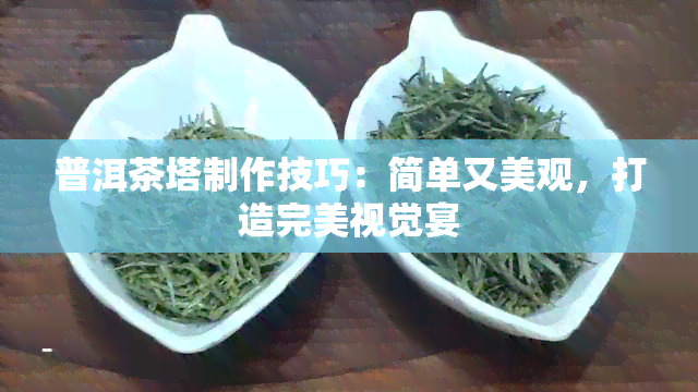 普洱茶塔制作技巧：简单又美观，打造完美视觉宴