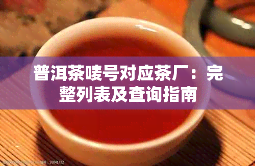 普洱茶唛号对应茶厂：完整列表及查询指南