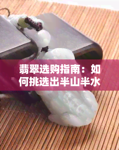 翡翠选购指南：如何挑选出半山半水色的高品质翡翠？