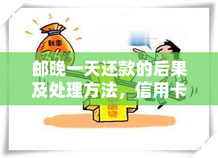 邮晚一天还款的后果及处理方法，信用卡逾期怎么办？