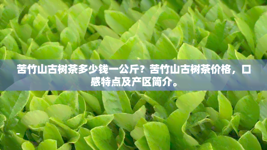 苦竹山古树茶多少钱一公斤？苦竹山古树茶价格，口感特点及产区简介。