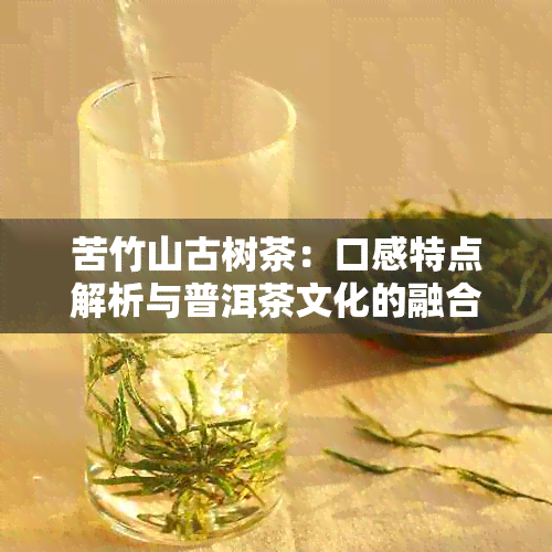 苦竹山古树茶：口感特点解析与普洱茶文化的融合