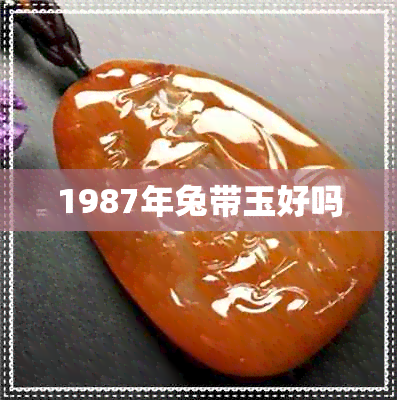 1987年兔带玉好吗