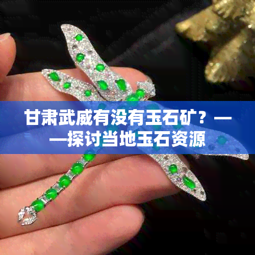 甘肃武威有没有玉石矿？——探讨当地玉石资源