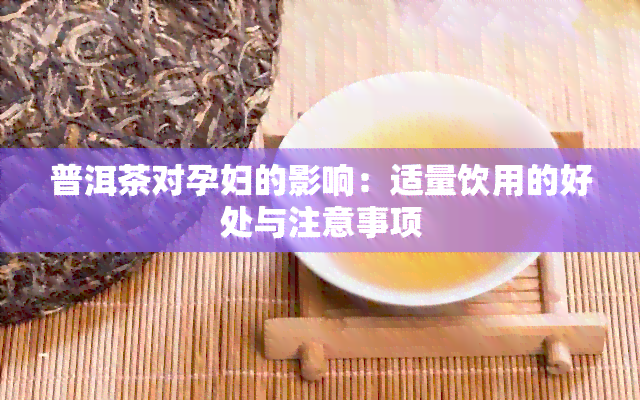 普洱茶对孕妇的影响：适量饮用的好处与注意事项