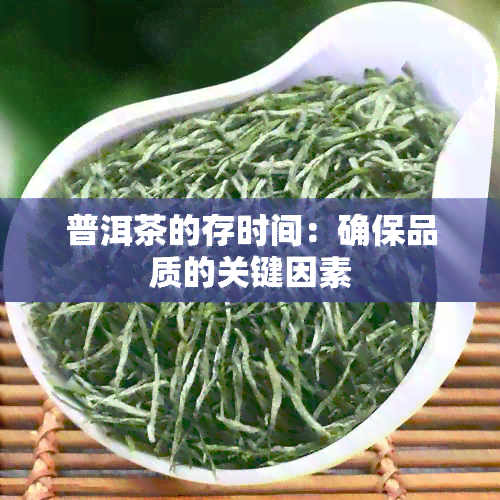 普洱茶的存时间：确保品质的关键因素