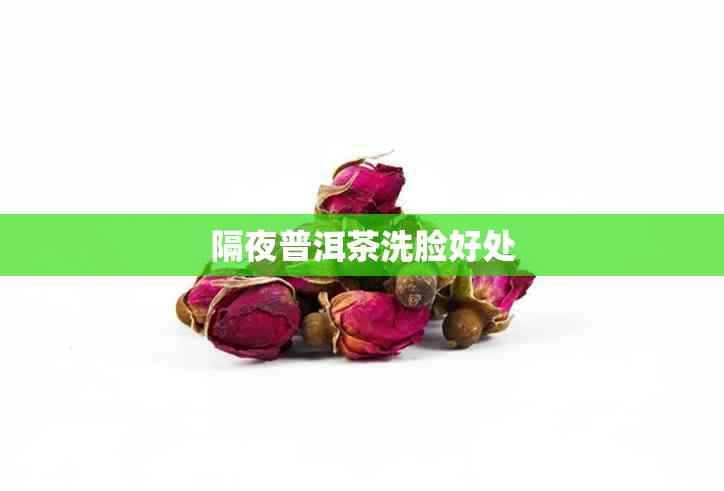 隔夜普洱茶洗脸好处