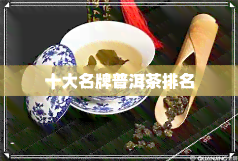 十大名牌普洱茶排名