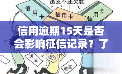 信用逾期15天是否会影响记录？了解逾期后对信用的潜在影响