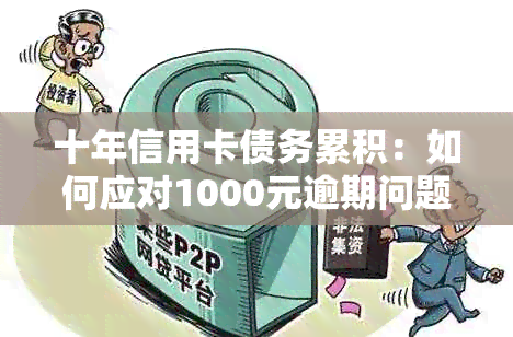 十年信用卡债务累积：如何应对1000元逾期问题