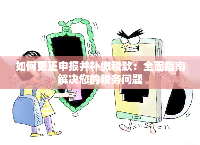 如何更正申报并补缴税款：全面指南解决您的税务问题