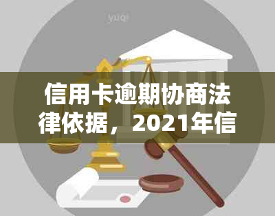 信用卡逾期协商法律依据，2021年信用卡逾期怎么协商？