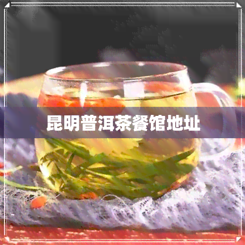 昆明普洱茶餐馆地址