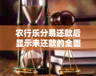 农行乐分易还款后显示未还款的全面解决方案：如何正确进行还款操作？