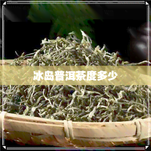 冰岛普洱茶度多少