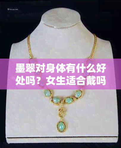 墨翠对身体有什么好处吗？女生适合戴吗？