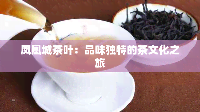 凤凰城茶叶：品味独特的茶文化之旅