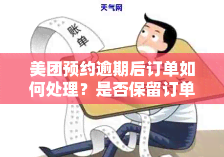 美团预约逾期后订单如何处理？是否保留订单号及相关操作指南