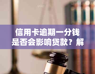 信用卡逾期一分钱是否会影响贷款？解决办法是什么？