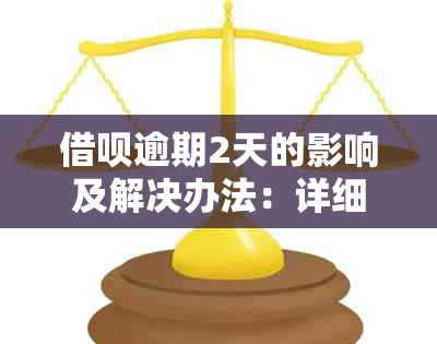 借呗逾期2天的影响及解决办法：详细分析与建议