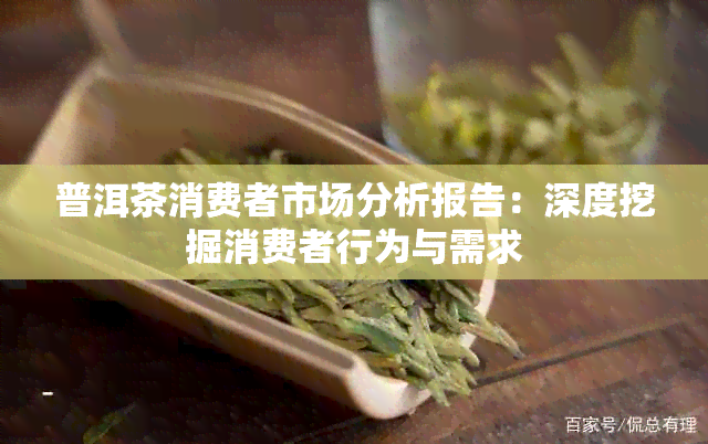 普洱茶消费者市场分析报告：深度挖掘消费者行为与需求