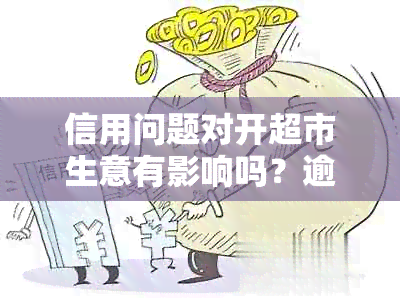 信用问题对开超市生意有影响吗？逾期信用卡是否能参与合伙开店？