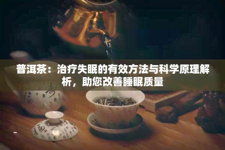 普洱茶：治疗失眠的有效方法与科学原理解析，助您改善睡眠质量