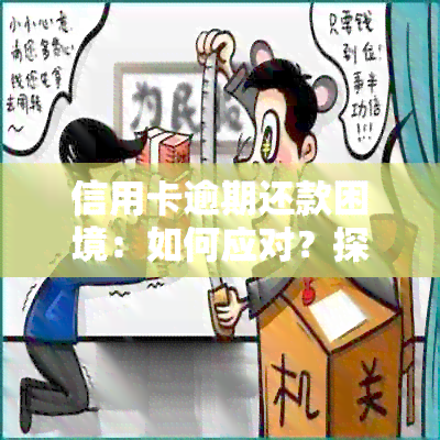 信用卡逾期还款困境：如何应对？探讨解决方案及建议