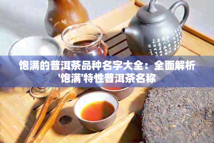 饱满的普洱茶品种名字大全：全面解析'饱满'特性普洱茶名称