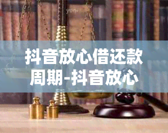 抖音放心借还款周期-抖音放心借还款周期是多久