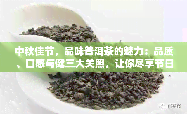 中秋佳节，品味普洱茶的魅力：品质、口感与健三大关照，让你尽享节日茶香