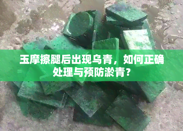 玉摩擦腿后出现乌青，如何正确处理与预防淤青？