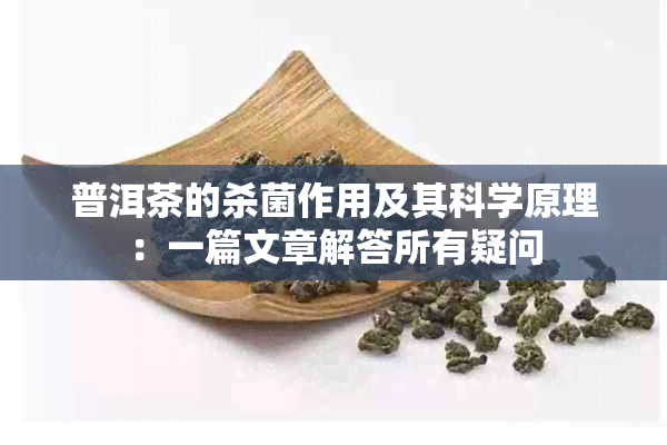 普洱茶的杀菌作用及其科学原理：一篇文章解答所有疑问