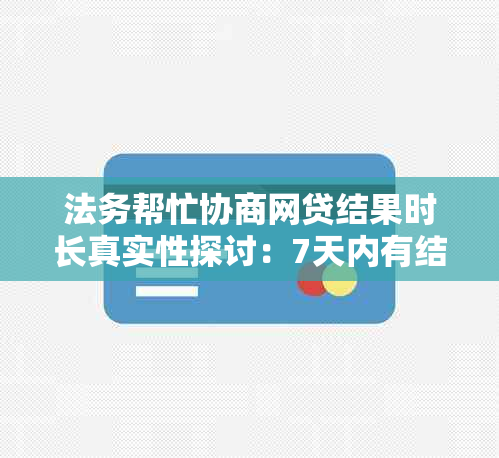 法务帮忙协商网贷结果时长真实性探讨：7天内有结果吗？