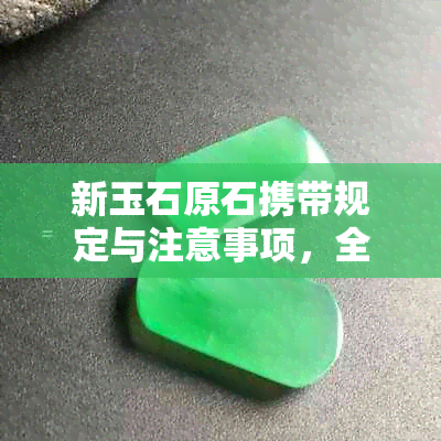 新玉石原石携带规定与注意事项，全面解答您的疑问