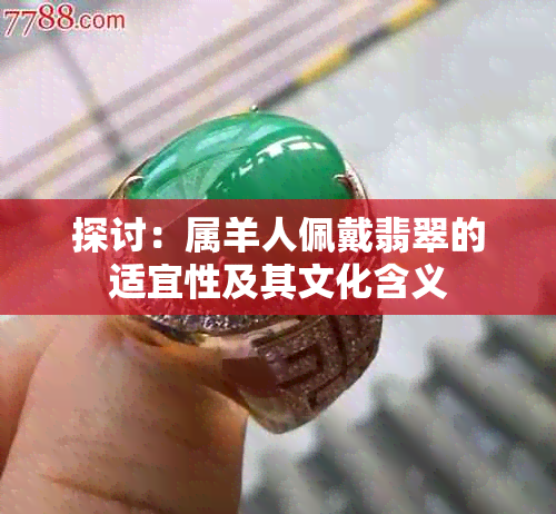 探讨：属羊人佩戴翡翠的适宜性及其文化含义