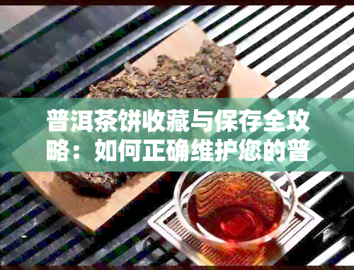 普洱茶饼收藏与保存全攻略：如何正确维护您的普洱茶，长其保质期与口感？